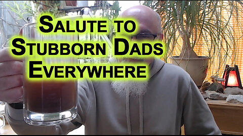 Salute to Stubborn Dads Everywhere