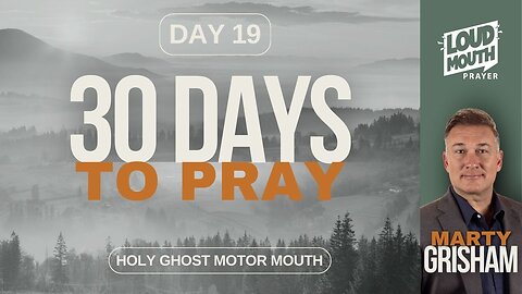 30 DAYS TO PRAY - DAY 19 - HOLY GHOST MOTOR MOUTH - MARTY GRISHAM of Loudmouth Prayer