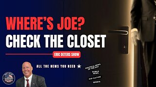 Where's Joe Biden? Check The Closet | Eric Deters Show