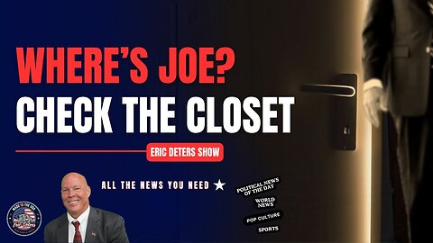 Where's Joe Biden? Check The Closet | Eric Deters Show