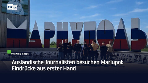 Ausländische Journalisten besuchen Mariupol: Eindrücke aus erster Hand