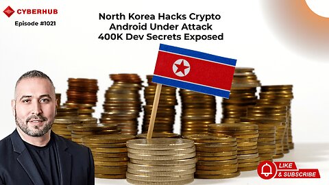 North Korea Hacks Crypto, Android Under Attack, 400K Dev Secrets Exposed