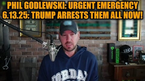 Phil Godlewski: Urgent Emergency 6.13.25: Trump Arrests Them All Now!