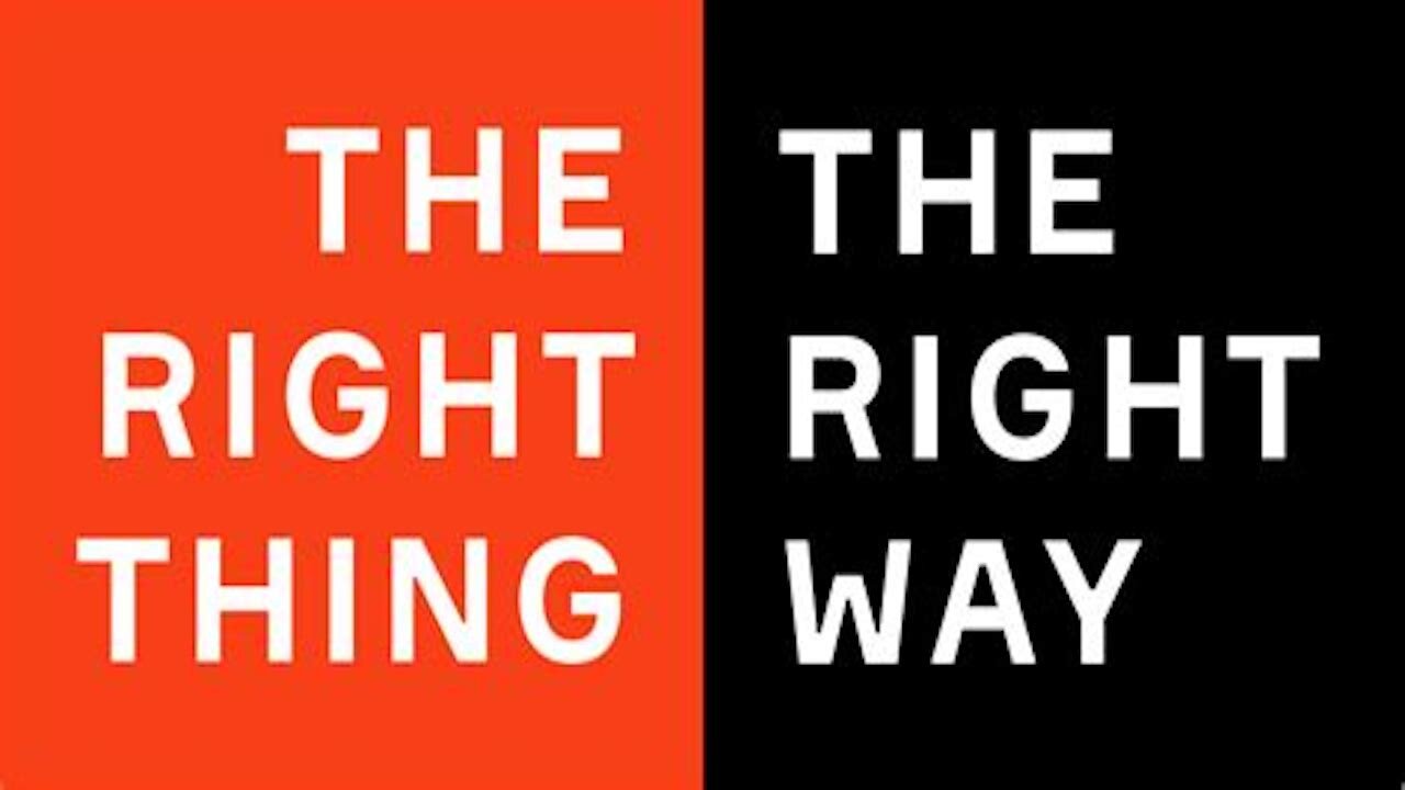 We Must Do The Right Thing The Right Way.