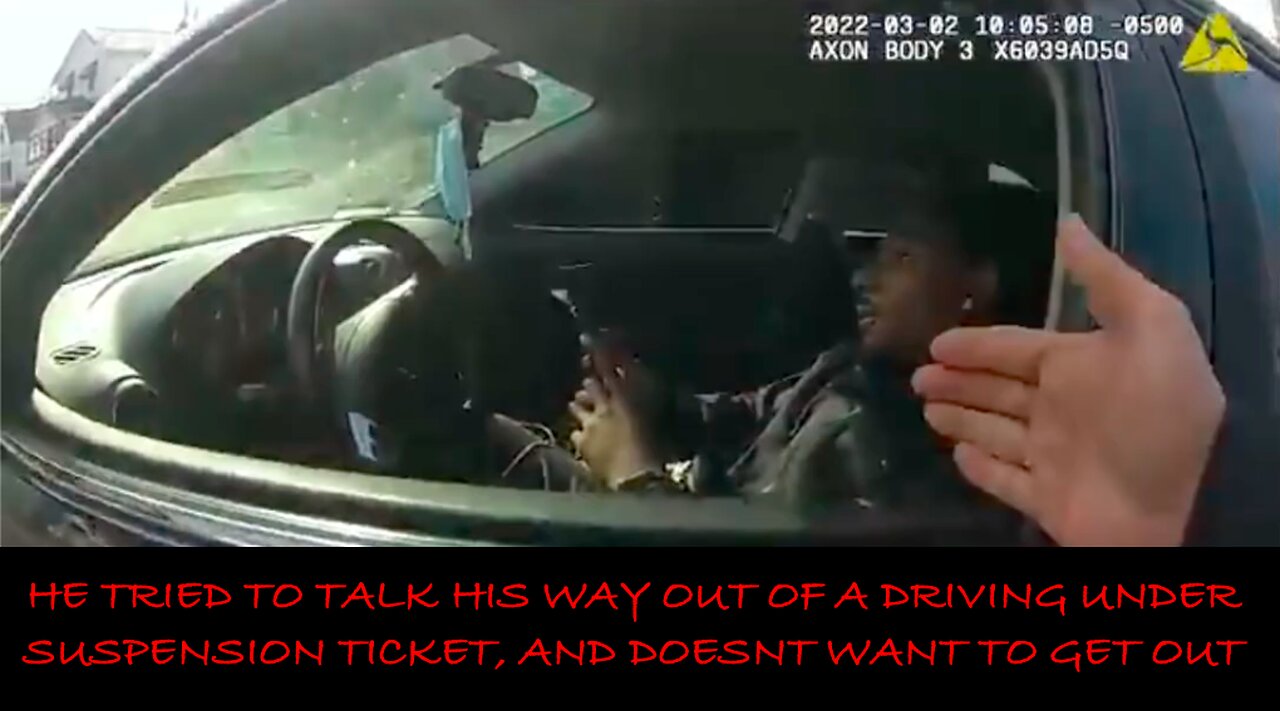 HE TRIED TO TALK HIS WAY OUT OF A DRIVING UNDER SUSPENSION TICKET, AND DOESNT WANT TO GET OUT