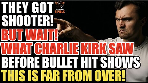 THEY GOT THE SHOOTER! But WAIT, What Charlie Kirk Saw Before Bullet Hit Shows This is FAR FROM OVER!