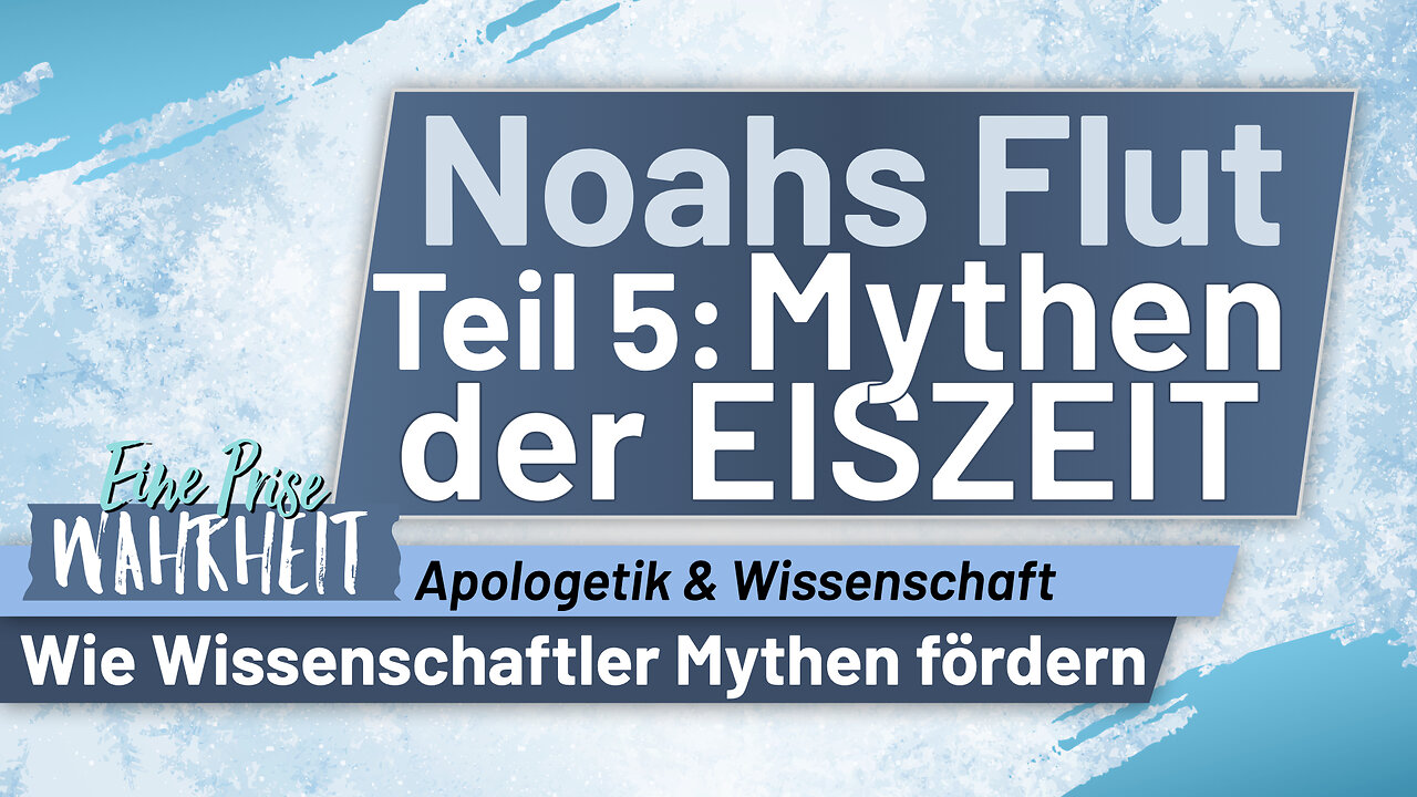 Noahs Flut, Teil 5: Mythen der Eiszeit - Wie Wissenschaftler Mythen fördern | Apologetik