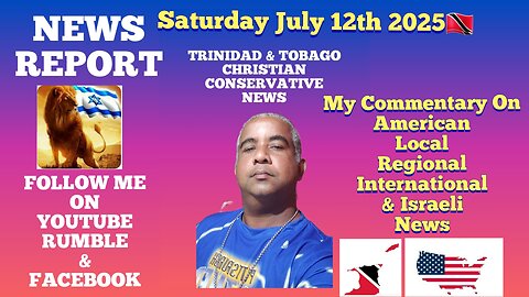 News Report Trinidad & Tobago Saturday July 12th 2025