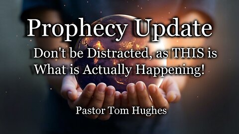 Prophecy Update: Don’t be Distracted, as THIS is What is Actually Happening