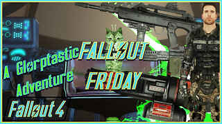 A Glorptastic Adventure - Fallout Friday (Fallout 4 Mods)
