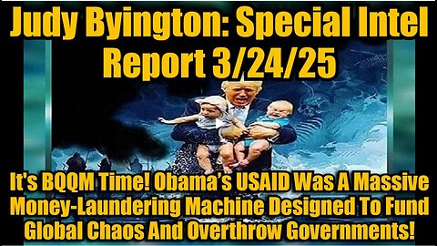 Judy Byington- Special Intel Report 3-24-25- It's BQQM Time! Obama’s USAID