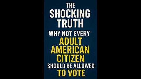The Real Truth: Why Not Every Adult American Should be Allowed To Vote!