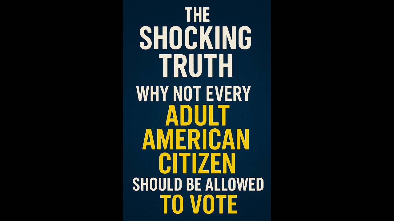 The Real Truth: Why Not Every Adult American Should be Allowed To Vote!