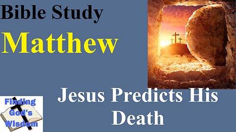 Bible Study - Matthew: Jesus Predicts His Death