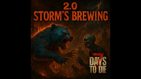 I'M BACK!!! STORM'S BREWIN! - 7 Days to Die V2.0