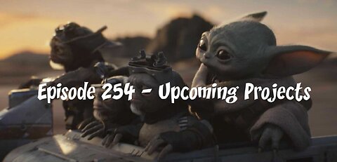 Episode 254 – Upcoming Projects