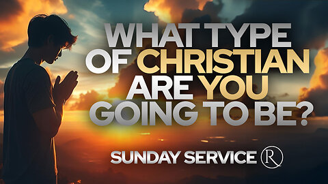 What Type of Christian Are You Going To Be? • Sunday Service