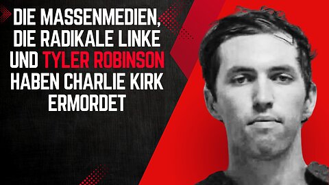 Die Massenmedien, die radikale Linke und TYLER ROBINSON haben Charlie Kirk ermordet