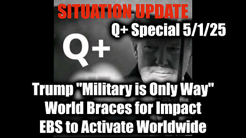 Situation Update 5.1.25 - Trump "Military is Only Way", EBS to Activate Worldwide
