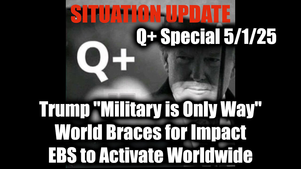Situation Update 5.1.25 - Trump "Military is Only Way", EBS to Activate Worldwide
