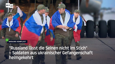 "Russland lässt die Seinen nicht im Stich" – Soldaten aus ukrainischer Gefangenschaft heimgekehrt