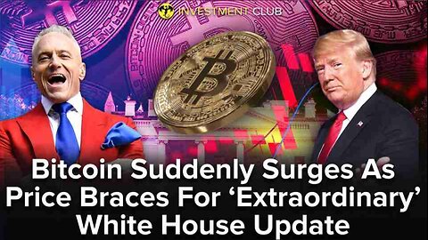 Bitcoin Suddenly Surges As Price Braces For ‘Extraordinary’ White House Update