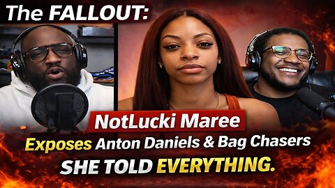 The FALLOUT: NotLucki Maree Exposes Anton Daniels & Bag Chasers THE FINALE 📱