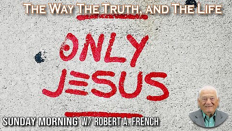 The Way, The Truth, and The Life | Sunday Morning w/ Robert A. French