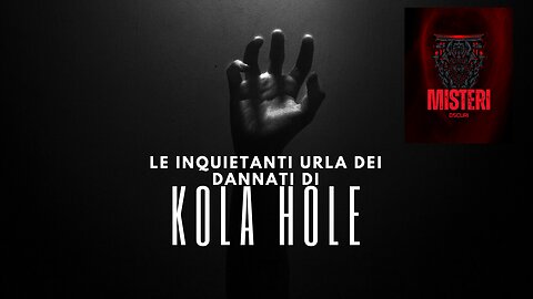 Le Inquietanti Urla dei Dannati di Kola Hole