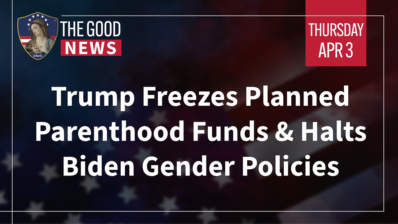 The Good News - Apr 3rd, 2025: Trump Freezes Planned Parenthood Funds & Halts Biden Gender Policies