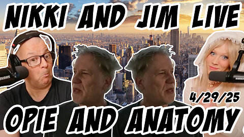 Nikki and Jim Live: Opie and Anatomy 4/29/25