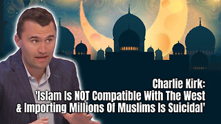 Charlie Kirk: 'Islam Is NOT Compatible With The West & Importing Millions Of Muslims Is Suicidal'