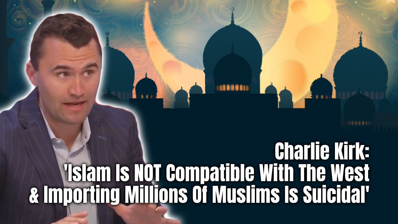 Charlie Kirk: 'Islam Is NOT Compatible With The West & Importing Millions Of Muslims Is Suicidal'