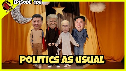 Ep. 108 - "Politics As Usual"