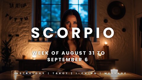 SCORPIO Week of August 31 to September 6