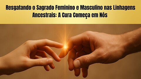 Resgatando o Sagrado Feminino e Masculino nas Linhagens Ancestrais: A Cura Começa em Nós