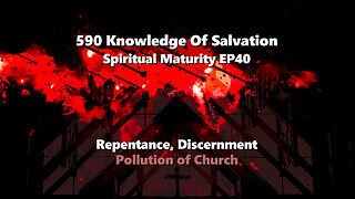 590 Knowledge Of Salvation - Spiritual Maturity EP40 - Repentance, Discernment, Pollution of Church