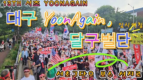 서초13TH,대구YoonAgain과 달구벌단 서초군단을 보수의성지로,토욜 당신을,가자 서초로,MD-35오늘도 안녕?/To the holy ground of conservatism