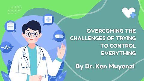 Overcoming the Challenges of Trying to Control Everything - Dr. Ken Muyenzi