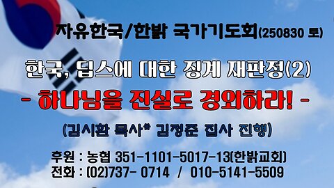 250823(토) 한국, 딥스에 대한 징계 재판정(2) - 하나님을 진실로 경외하라! !(신6:13~15 절) [자유한국/한밝 국가기도회 ] 대표 김시환 목사