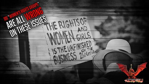 Can 100 "Women's Rights Groups" All Be Wrong? Yes. Yes, They Can. | VOTV #45