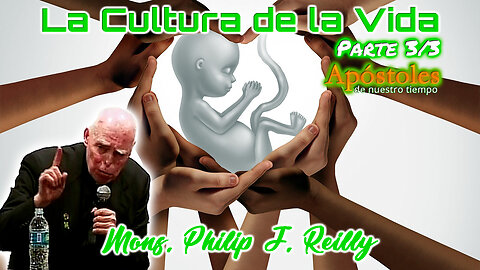 Cultura de la Vida (Parte 3/3) - Monseñor Philip J. Reilly