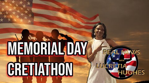 Real News with Lucretia Hughes - Memorial Day Cretiathon...