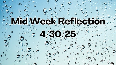 Mid Week Reflection - 4/30/25