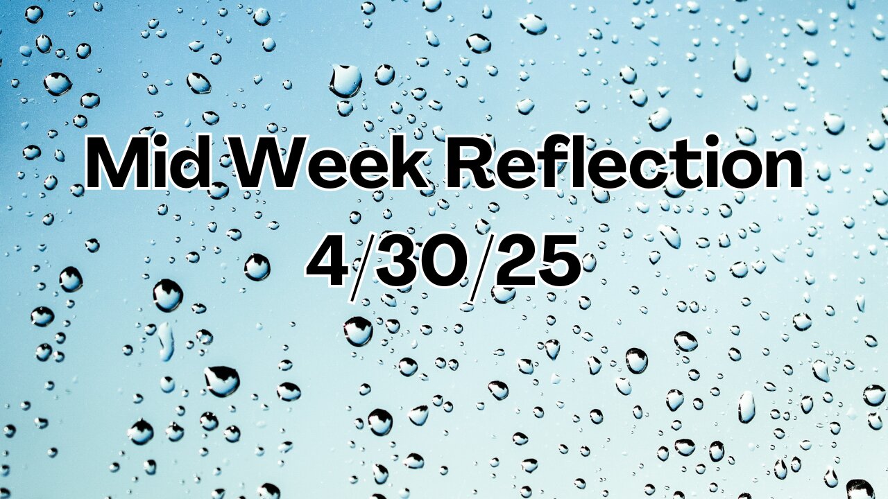 Mid Week Reflection - 4/30/25