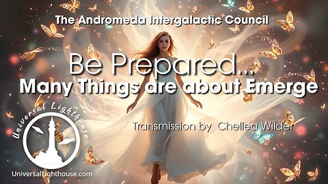 Be Prepared... Many Things are about to Emerge ~ The Andromeda Intergalactic Council ~ Chellea
