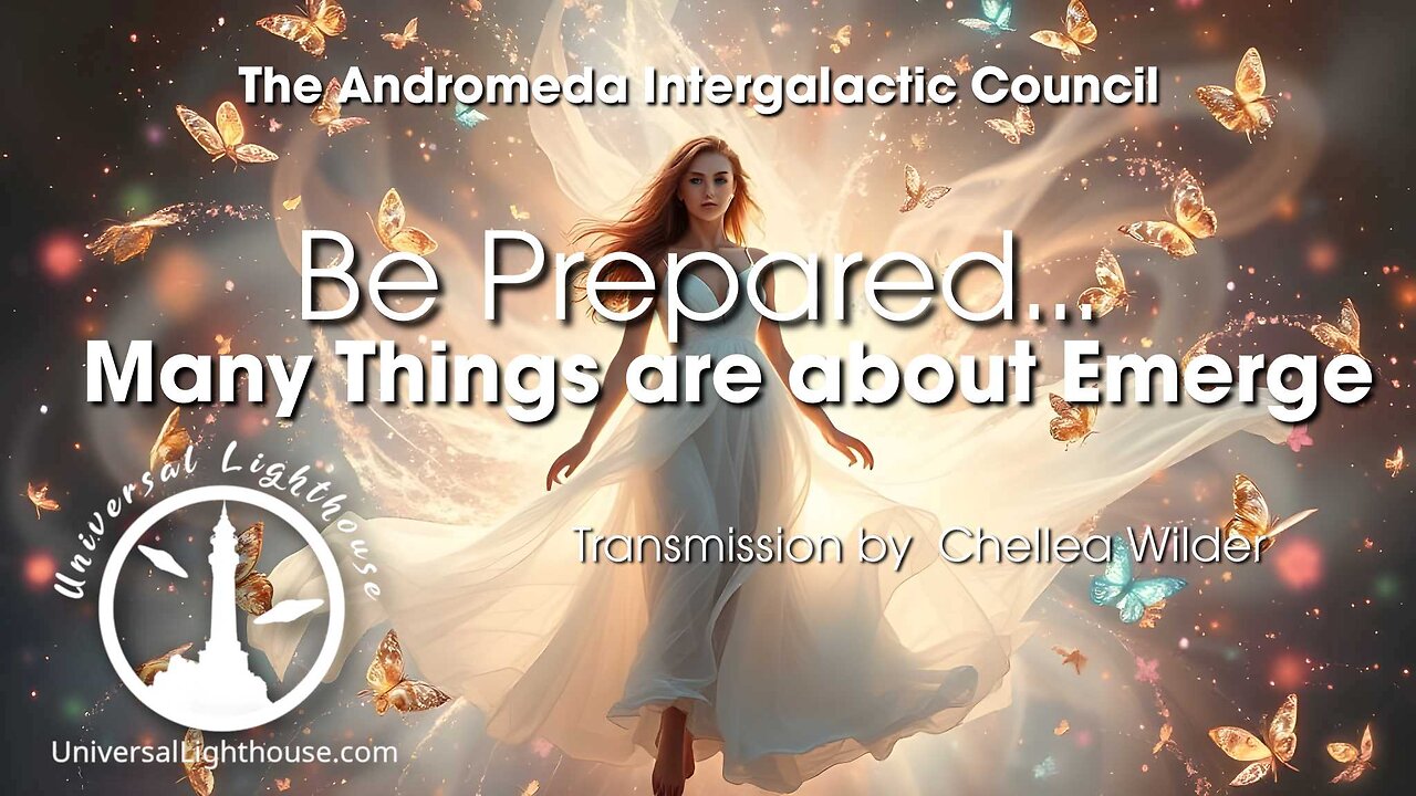 Be Prepared... Many Things are about to Emerge ~ The Andromeda Intergalactic Council ~ Chellea