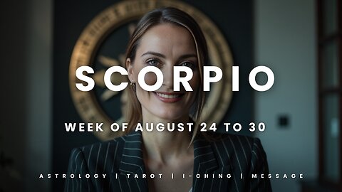 SCORPIO Week of August 24 to 30