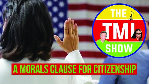 TMI Show Ep 206: “A Morals Clause for Citizenship”