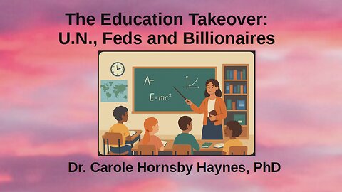 Education Takeover: U.N., Feds & Billionaires - Dr Carole Hornsby Haynes PhD